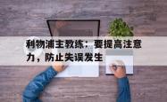 米兰体育app-利物浦主教练：要提高注意力，防止失误发生