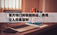 米兰集团-莱万特门将稳固如山，表现让人印象深刻