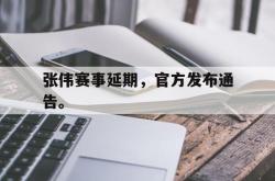 米兰捕鱼-张伟赛事延期，官方发布通告。