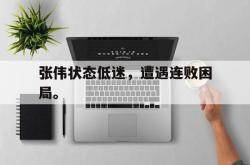 米兰百家乐-张伟状态低迷，遭遇连败困局。