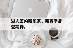 米兰-湖人签约新东家，新赛季备受期待。