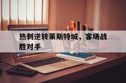 米兰体育网页版-热刺逆转莱斯特城，客场战胜对手